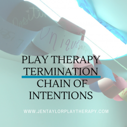 Play Therapy Termination Activity: The Chain of Intentions by Jennifer Taylor
