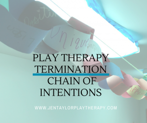 Play Therapy Termination Activity: The Chain of Intentions by Jennifer Taylor