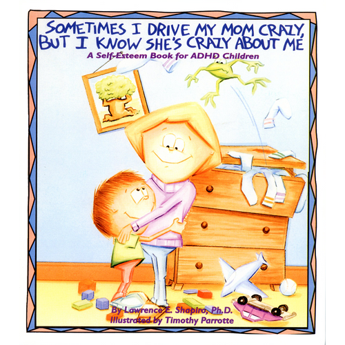 Sometimes I Drive My Mom Crazy (But I Know She's Crazy About Me) (ADHD)