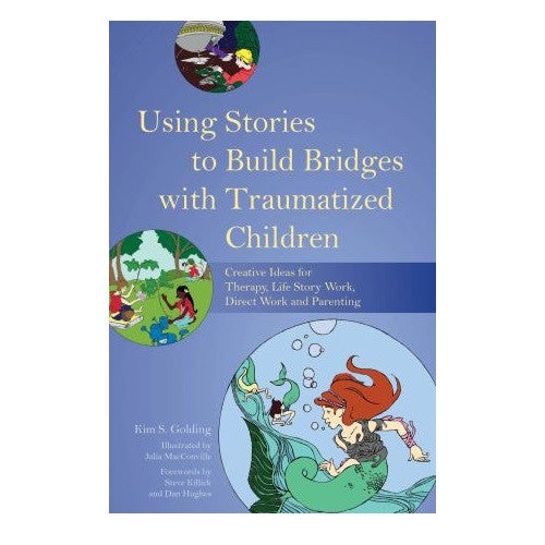 Using Stories to Build Bridges with Traumatized Children: Creative Ideas for Therapy, Life Story Work, Direct Work and Parenting