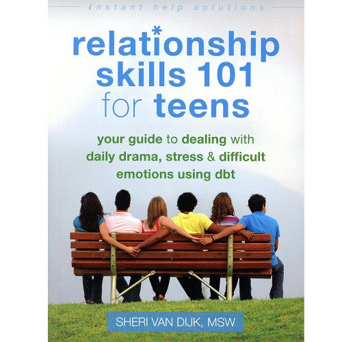 Relationship Skills for 101 Teens: Your Guide to Dealing with Daily Drama, Stress & Difficult Emotions Using DBT