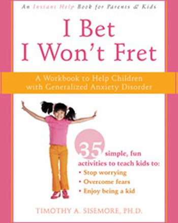 I Bet I Won't Fret: A Workbook to Help Children with Generalized Anxiety Disorder (includes CD for reproducing forms)