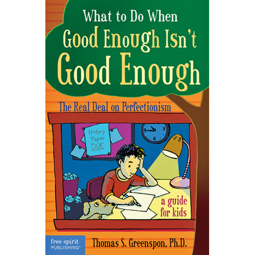 What to Do When Good Enough Isn't Good Enough: The Real Deal on Perfectionism: A Guide for Kids